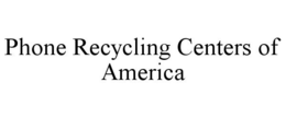 PHONE RECYCLING CENTERS OF AMERICA trademark