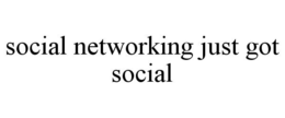 SOCIAL NETWORKING JUST GOT SOCIAL trademark