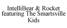 INTELLIBEAR & ROCKET FEATURING THE SMARTSVILLE KIDS trademark