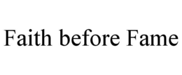 FAITH BEFORE FAME trademark
