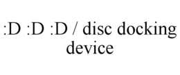 :D :D :D / DISC DOCKING DEVICE trademark