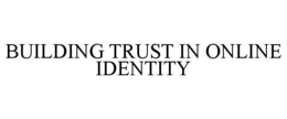 BUILDING TRUST IN ONLINE IDENTITY trademark