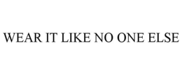 WEAR IT LIKE NO ONE ELSE trademark