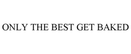 ONLY THE BEST GET BAKED trademark