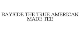 BAYSIDE THE TRUE AMERICAN MADE TEE trademark