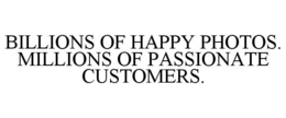 BILLIONS OF HAPPY PHOTOS. MILLIONS OF PASSIONATE CUSTOMERS. trademark