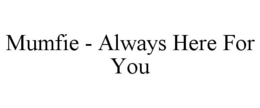 MUMFIE - ALWAYS HERE FOR YOU trademark