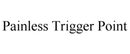 PAINLESS TRIGGER POINT trademark