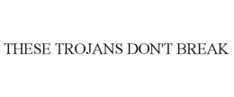 THESE TROJANS DON'T BREAK trademark