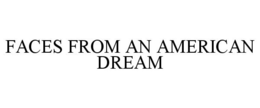 FACES FROM AN AMERICAN DREAM trademark