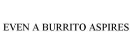 EVEN A BURRITO ASPIRES trademark