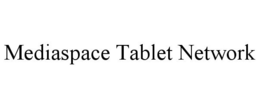 MEDIASPACE TABLET NETWORK trademark
