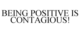 BEING POSITIVE IS CONTAGIOUS! trademark
