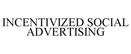INCENTIVIZED SOCIAL ADVERTISING trademark