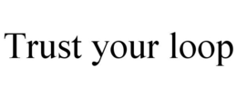 TRUST YOUR LOOP trademark