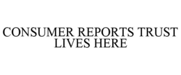 CONSUMER REPORTS TRUST LIVES HERE trademark