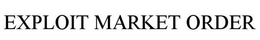 EXPLOIT MARKET ORDER trademark