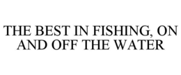 THE BEST IN FISHING, ON AND OFF THE WATER trademark