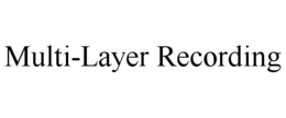 MULTI-LAYER RECORDING trademark