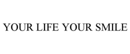 YOUR LIFE YOUR SMILE trademark
