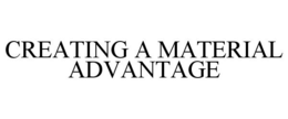 CREATING A MATERIAL ADVANTAGE trademark
