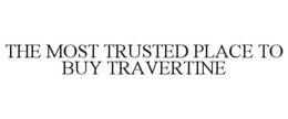 THE MOST TRUSTED PLACE TO BUY TRAVERTINE trademark