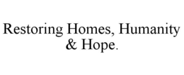 RESTORING HOMES, HUMANITY & HOPE. trademark