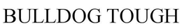 BULLDOG TOUGH trademark