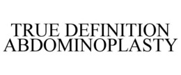 TRUE DEFINITION ABDOMINOPLASTY trademark