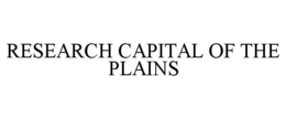 RESEARCH CAPITAL OF THE PLAINS trademark