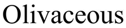 OLIVACEOUS trademark
