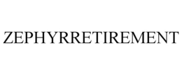 ZEPHYRRETIREMENT trademark
