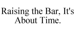 RAISING THE BAR, IT'S ABOUT TIME. trademark