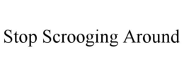 STOP SCROOGING AROUND trademark