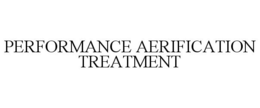 PERFORMANCE AERIFICATION TREATMENT trademark