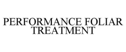PERFORMANCE FOLIAR TREATMENT trademark