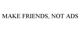 MAKE FRIENDS, NOT ADS trademark