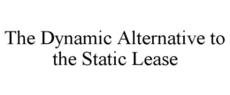 THE DYNAMIC ALTERNATIVE TO THE STATIC LEASE trademark