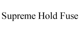 SUPREME HOLD FUSE trademark