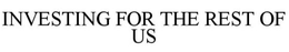 INVESTING FOR THE REST OF US trademark