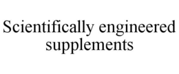 SCIENTIFICALLY ENGINEERED SUPPLEMENTS trademark