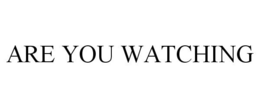 ARE YOU WATCHING trademark