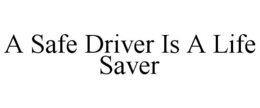 A SAFE DRIVER IS A LIFE SAVER trademark