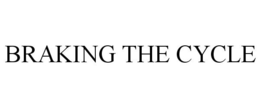 BRAKING THE CYCLE trademark