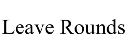 LEAVE ROUNDS trademark