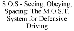 S.O.S - SEEING, OBEYING, SPACING: THE M.O.S.T. SYSTEM FOR DEFENSIVE DRIVING trademark