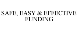 SAFE, EASY & EFFECTIVE FUNDING trademark
