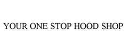 YOUR ONE STOP HOOD SHOP trademark