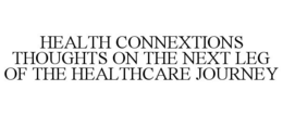 HEALTH CONNEXTIONS THOUGHTS ON THE NEXT LEG OF THE HEALTHCARE JOURNEY trademark