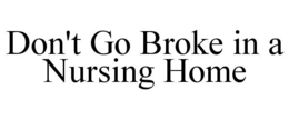DON'T GO BROKE IN A NURSING HOME trademark